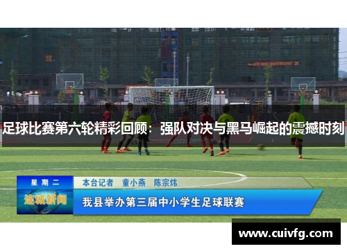 足球比赛第六轮精彩回顾：强队对决与黑马崛起的震撼时刻