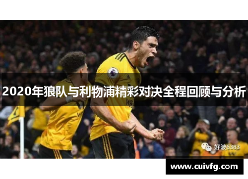 2020年狼队与利物浦精彩对决全程回顾与分析
